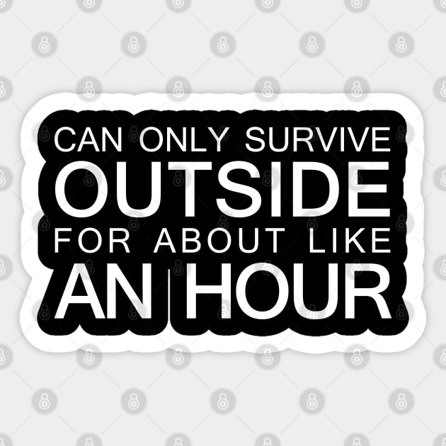 Can only survive outside for about like an hour Sticker by giovanniiiii